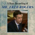 A Rare Recording of Mr. Fred Rogers, Fred Rogers