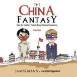 The China Fantasy How Our Leaders Explain Away Chinese Repression, James Mann