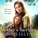 A Mother's Sacrifice The most moving and page-turning saga you'll read this year, Jennie Felton