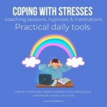 Coping with stresses coaching sessions, hypnosis & meditations Practical daily tools healthy mental state, release anxieties, simply feeling good, care free life, master your mood, LoveAndBloom