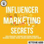 Influencer Marketing Secrets: Social Media Guide to Building Your Personal Brand With Instagram, Facebook, YouTube, LinkedIn & Make Real Money Online, Better Me Audio
