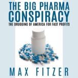 The Big Pharma Conspiracy The Drugging of America For Fast Profits, Max Fitzer