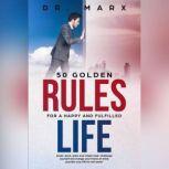 50 Golden Rules for a Happy and Fulfilled Life Great, quick, plain and simple read. Challenge yourself and change your frame of mind; probably your life for the better., Dr. Marx
