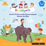 BrainGymJr : Listen and Learn with Conversational Stories ( Age 5-6 years) - III A collection of five, short audio stories for children aged 5- 6 years, BrainGymJr