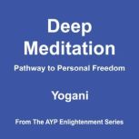 Deep Meditation - Pathway to Personal Freedom (AYP Enlightenment Series Book 1), Yogani