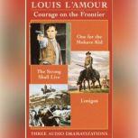 Courage on the Frontier Box Set One For the Mohave Kid, The Strong Shall Live, Lonigan, Louis L'Amour