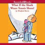 What If the Shark Wears Tennis Shoes?, Winifred Morris