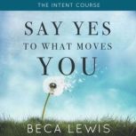 The Intent Course Say Yes To What Moves You, Beca Lewis