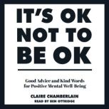It's OK Not to Be OK Good Advice and Kind Words for Positive Mental Well-Being, Claire Chamberlain