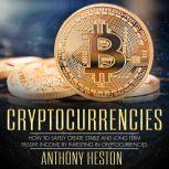 Cryptocurrencies How to Safely Create Stable and Long-term Passive Income by Investing in Cryptocurrencies, Anthony Heston
