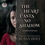 The Heart Casts No Shadow an otherworld story, Susan Holt