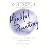 Mindful Parenting Find peace and joy through stress-free, conscious parenting, Oli Doyle
