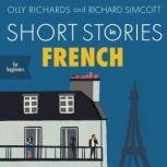 Short Stories in French for Beginners Read for pleasure at your level, expand your vocabulary and learn French the fun way!, Olly Richards