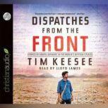 Dispatches from the Front Stories of Gospel Advance in the World's Difficult Places, Tim Keesee