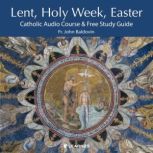 Lent, Holy Week, Easter: Catholic Audio Course & Free Study Guide, John F. Baldovin