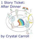 1 Story Ticket: After Dinner, Crystal Carroll