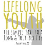 Lifelong Youth The Simple Steps to a Long & Youthful Life, Parker Hewes, DC