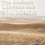 The Ancient Libyans and Nubians: The History and Legacy of Ancient Egypt's Most Prominent Neighbors in Africa, Charles River Editors
