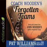 Coach Wooden's Forgotten Teams Stories and Lessons from John Wooden's Summer Basketball Camps
