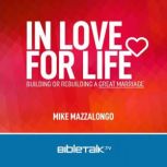 In Love for Life Building or Rebuilding a Great Marriage, Mike Mazzalongo