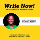 Write Now 30 Affirmations for 30 Days of Writing, Roxanna A.Kazibwe