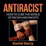 Antiracist How to Cure the World of Racism And Racists