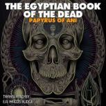 The Egyptian Book of the Dead The Papyrus Of Ani, E. A. Wallis Budge