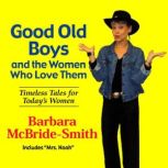 Good Old Boys and the Women Who Love Them Timeless Tales for Today's Women, Barbara McBride-Smith