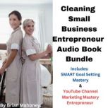 Cleaning Small Business Entrepreneur Audio Book Bundle Includes:  SMART Goal Setting Mastery & YouTube Channel Marketing Mastery Entrepreneur, Brian Mahoney