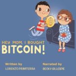 Hey Mom, I Bought Bitcoin! A simple and comprehensive manual for all of the moms (as well as dads, aunts, and uncles) who still look at us in amazement when we talk about Bitcoin., Lorenzo Primiterra