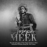 Joseph Meek: The Life and Legacy of the Oregon Territorys Most Influential Politician during the 19th Century, Charles River Editors