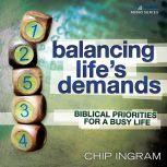 Balancing Life's Demands Biblical Priorities for a Busy Life, Chip Ingram