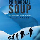 Primordial Soup An Exploration into Risk Taking, Dale Kruse