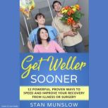 Get Weller Sooner: 12 Powerful, Proven Ways to Speed and Improve Your Recovery from Illness or Surgery, Stan Munslow