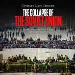 Collapse of the Soviet Union, The: The History of the USSR Under Mikhail Gorbachev