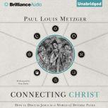 Connecting Christ How to Discuss Jesus in a World of Diverse Paths, Paul Louis Metzger