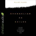 Evangelism as Exiles Life on mission as strangers in our own land, Elliot Clark