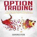 Option Trading The Ultimate Guide to Make Money Trading Options with Proven Strategies