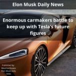 Enormous carmakers battle to keep up with Tesla's future figures Welcome to our top stories of the day and everything that involves Elon Musk'', Maurice Rosete