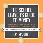 The School Leaver's Guide to Money Teaching Young People How to Become Financially Free, Ray Spooner