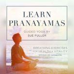 Learn Pranayamas Breathing Exercises for Health and Vitality, Sue Fuller