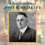 A Rare Recording of John R. Brinkley, John R. Brinkley