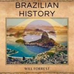 Brazilian History From Colonization to Independence - Understanding the History of Brazil, Secrets of History