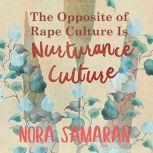 The Opposite of Rape Culture is Nurturance Culture, Nora Samaran