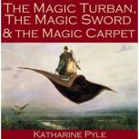 The Magic Turban, the Magic Sword and the Magic Carpet A Persian Tale, Katharine Pyle