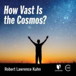 How Vast is the Cosmos?, Robert L. Kuhn