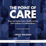 The Point of Care How one leader took a health service from ordinary to extraordinary, Cathy Balding