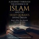 A Journey Through the Evidence of Islam and the Holy Quran's Divine Origin Here's Why You Should Convert to ISLAM, The Sincere Seeker Collection