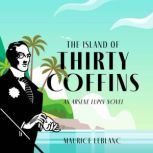 The Island of Thirty Coffins An Arsene Lupin Novel, Maurice Leblanc