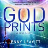 GodPrints Finding Evidence of God in the Shattered Pieces of Life, Jenny Leavitt